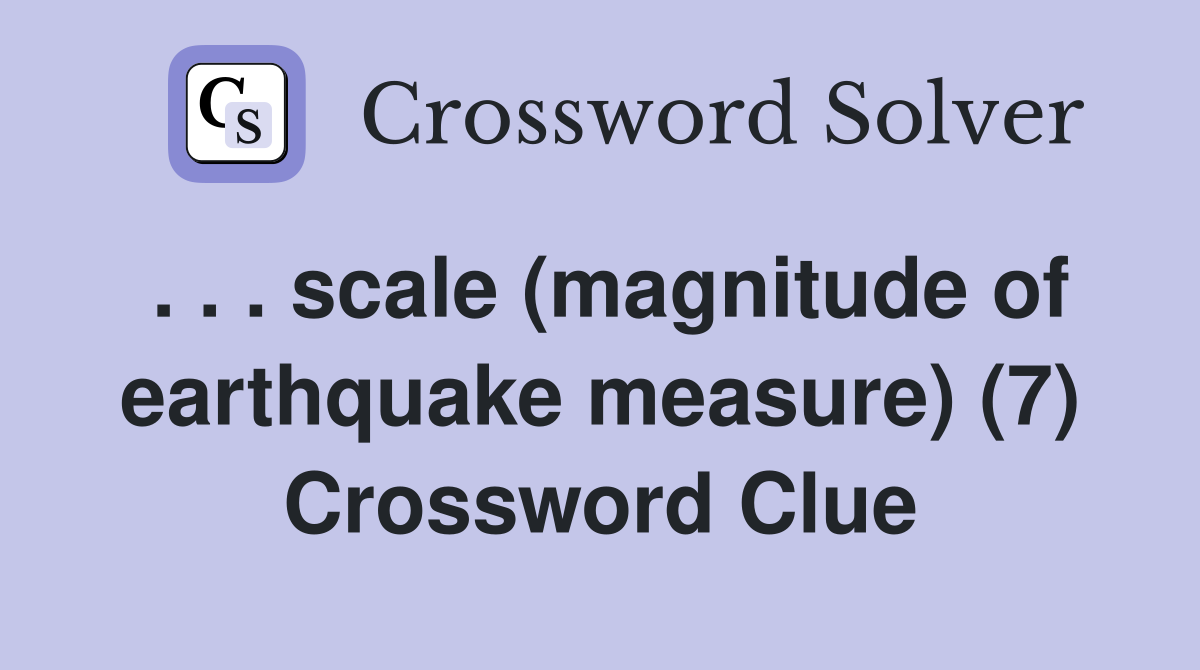 scale (magnitude of earthquake measure) (7) Crossword Clue Answers